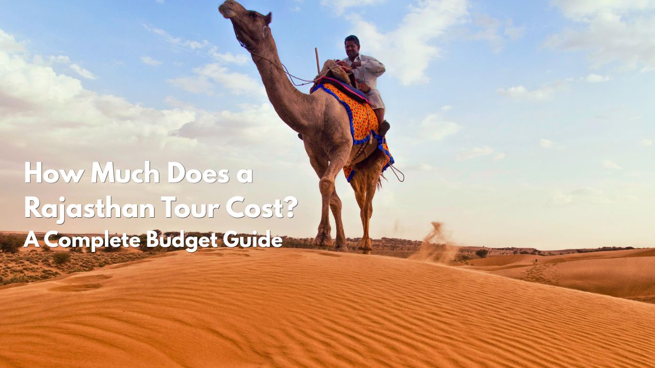 How Much Does a Rajasthan Tour Cost? A Complete Budget Guide